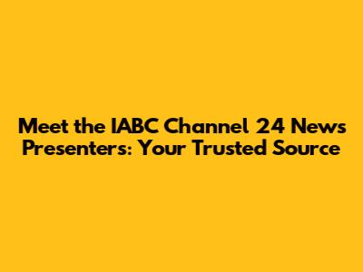 Meet the IABC Channel 24 News Presenters: Your Trusted Source