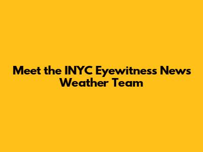 Meet the INYC Eyewitness News Weather Team