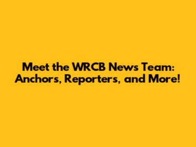 Meet the WRCB News Team: Anchors, Reporters, and More!