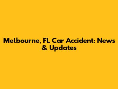 Melbourne, FL Car Accident: News & Updates