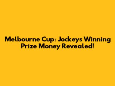 Melbourne Cup: Jockey's Winning Prize Money Revealed!