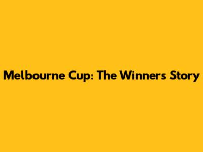 Melbourne Cup: The Winner's Story