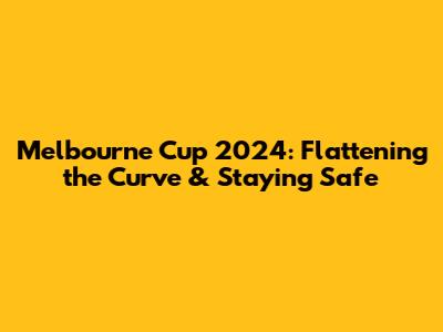 Melbourne Cup 2024: Flattening the Curve & Staying Safe