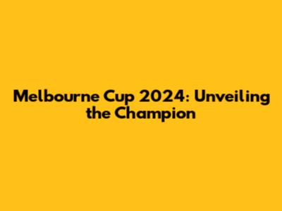 Melbourne Cup 2024: Unveiling the Champion