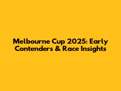 Melbourne Cup 2025: Early Contenders & Race Insights