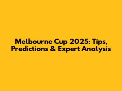 Melbourne Cup 2025: Tips, Predictions & Expert Analysis