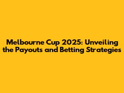 Melbourne Cup 2025: Unveiling the Payouts and Betting Strategies