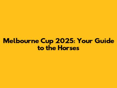Melbourne Cup 2025: Your Guide to the Horses