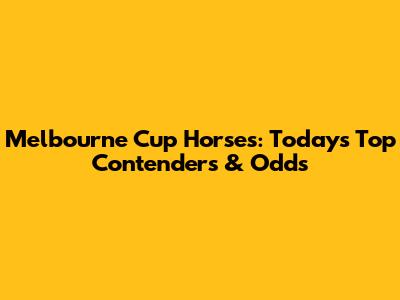 Melbourne Cup Horses: Today's Top Contenders & Odds