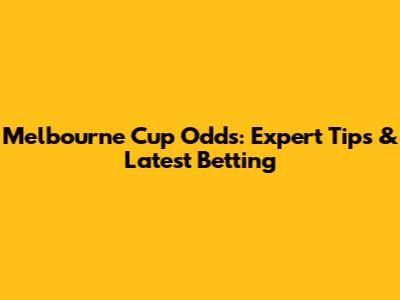 Melbourne Cup Odds: Expert Tips & Latest Betting