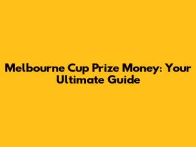 Melbourne Cup Prize Money: Your Ultimate Guide