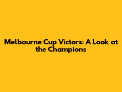 Melbourne Cup Victors: A Look at the Champions