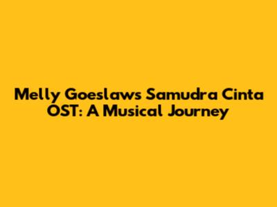 Melly Goeslaw's Samudra Cinta OST: A Musical Journey