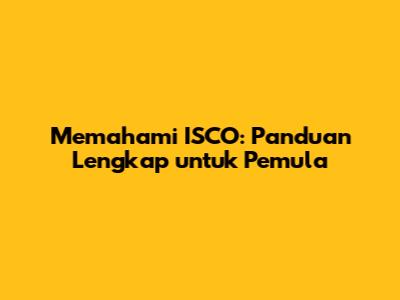 Memahami ISCO: Panduan Lengkap untuk Pemula