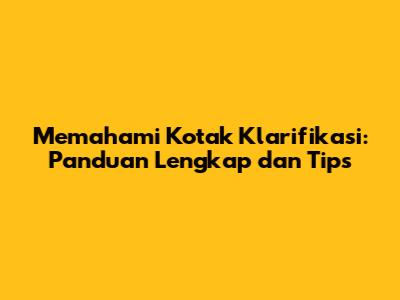 Memahami Kotak Klarifikasi: Panduan Lengkap dan Tips