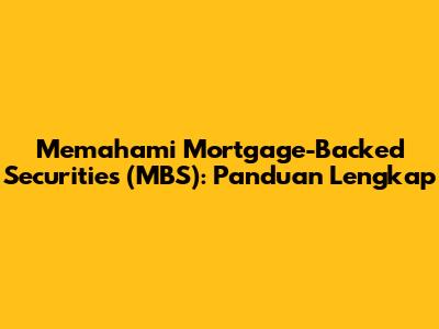 Memahami Mortgage-Backed Securities (MBS): Panduan Lengkap