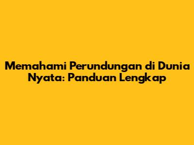 Memahami Perundungan di Dunia Nyata: Panduan Lengkap