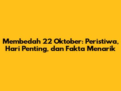 Membedah 22 Oktober: Peristiwa, Hari Penting, dan Fakta Menarik