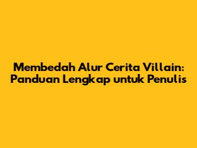 Membedah Alur Cerita Villain: Panduan Lengkap untuk Penulis