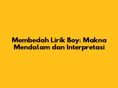 Membedah Lirik 'Boy': Makna Mendalam dan Interpretasi