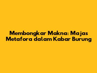 Membongkar Makna: Majas Metafora dalam Kabar Burung