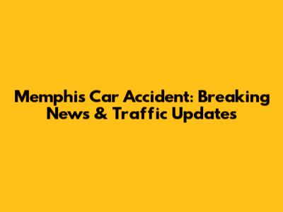 Memphis Car Accident: Breaking News & Traffic Updates