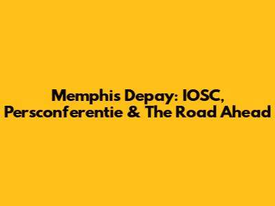 Memphis Depay: IOSC, Persconferentie & The Road Ahead