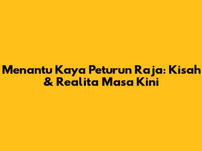 Menantu Kaya Peturun Raja: Kisah & Realita Masa Kini