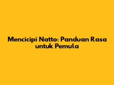 Mencicipi Natto: Panduan Rasa untuk Pemula