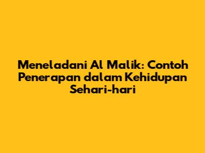 Meneladani Al Malik: Contoh Penerapan dalam Kehidupan Sehari-hari