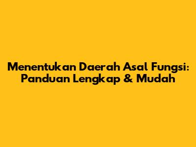 Menentukan Daerah Asal Fungsi: Panduan Lengkap & Mudah