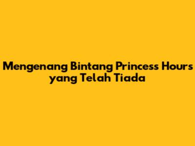 Mengenang Bintang Princess Hours yang Telah Tiada