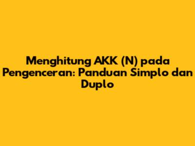 Menghitung AKK (N) pada Pengenceran: Panduan Simplo dan Duplo