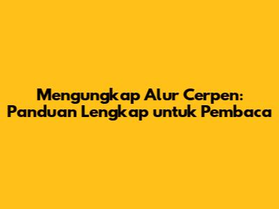 Mengungkap Alur Cerpen: Panduan Lengkap untuk Pembaca