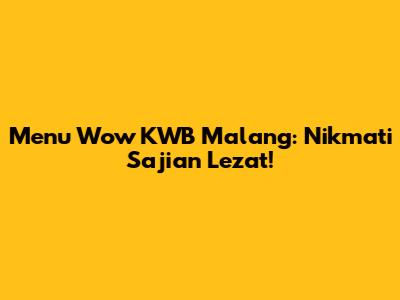 Menu Wow KWB Malang: Nikmati Sajian Lezat!