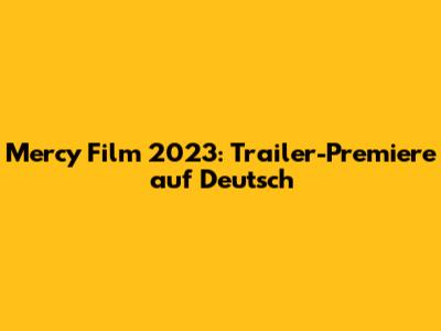 Mercy Film 2023: Trailer-Premiere auf Deutsch