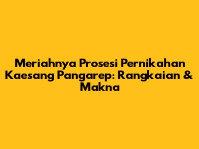 Meriahnya Prosesi Pernikahan Kaesang Pangarep: Rangkaian & Makna