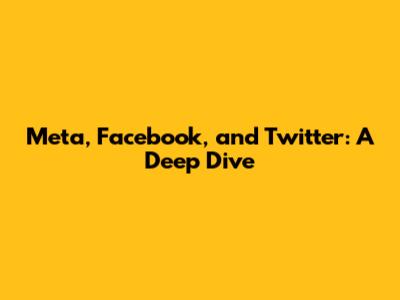Meta, Facebook, and Twitter: A Deep Dive