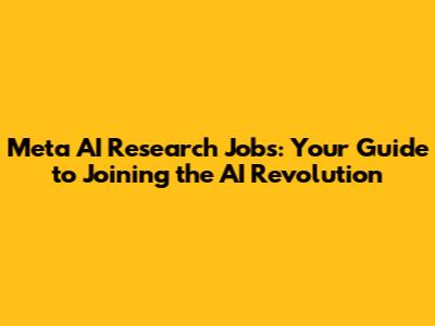 Meta AI Research Jobs: Your Guide to Joining the AI Revolution