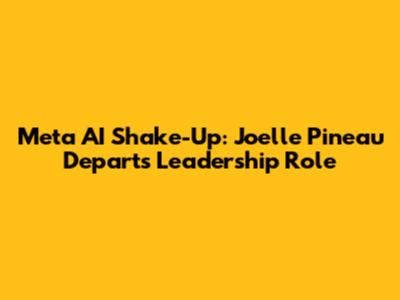 Meta AI Shake-Up: Joelle Pineau Departs Leadership Role