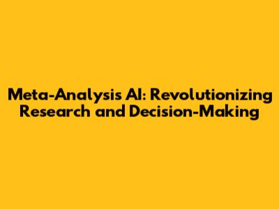 Meta-Analysis AI: Revolutionizing Research and Decision-Making