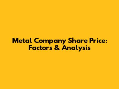 Metal Company Share Price: Factors & Analysis