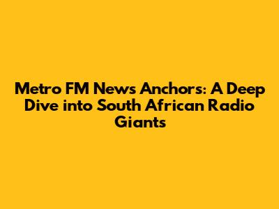 Metro FM News Anchors: A Deep Dive into South African Radio Giants