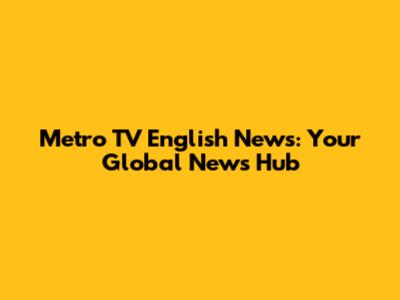 Metro TV English News: Your Global News Hub