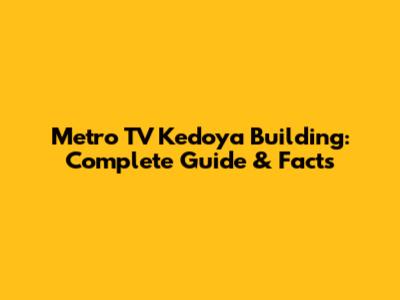 Metro TV Kedoya Building: Complete Guide & Facts
