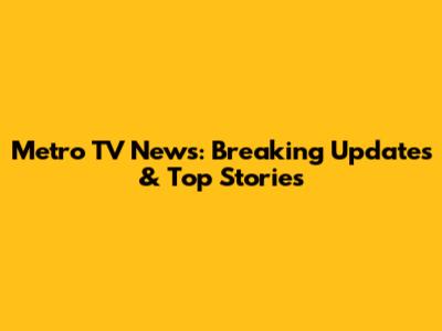 Metro TV News: Breaking Updates & Top Stories