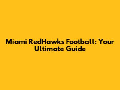Miami RedHawks Football: Your Ultimate Guide