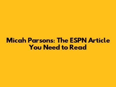 Micah Parsons: The ESPN Article You Need to Read