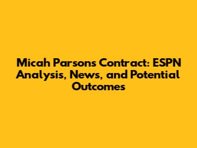 Micah Parsons Contract: ESPN Analysis, News, and Potential Outcomes