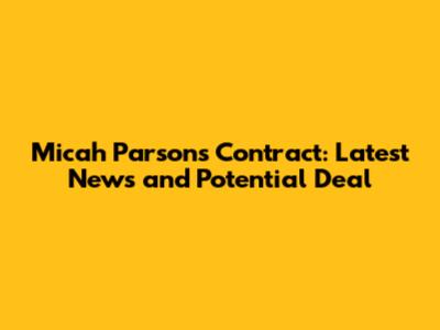 Micah Parsons Contract: Latest News and Potential Deal